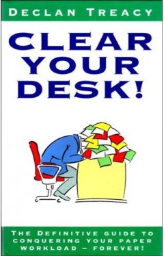 Clear Your Desk! - The Definitive Guide to Conquering Your Paper Workload - Forever!